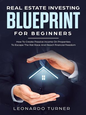 cover image of Real Estate Investing Blueprint For Beginners How to Create Passive Income On Properties to Escape the Rat Race and Reach Financial freedom